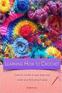 Learning How to Crochet: Simple Steps to Creating Your First Project