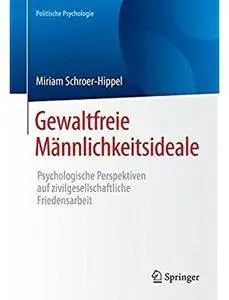 Gewaltfreie Männlichkeitsideale: Psychologische Perspektiven auf zivilgesellschaftliche Friedensarbeit