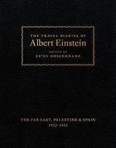 The Travel Diaries of Albert Einstein: The Far East, Palestine, and Spain, 1922 - 1923