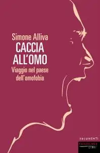 Simone Alliva - Caccia all'omo. Viaggio nel paese dell'omofobia