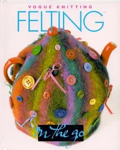 Vogue Knitting on the Go! Felting