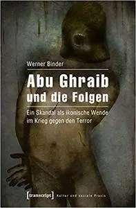 Abu Ghraib und die Folgen. Ein Skandal als ikonische Wende im Krieg gegen den Terror