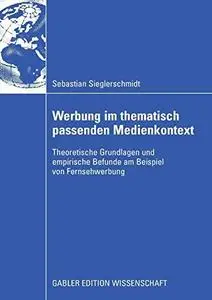 Werbung im thematisch passenden Medienkontext: Theoretische Grundlagen und empirische Befunde am Beispiel von Fernsehwerbung