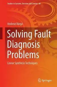Solving Fault Diagnosis Problems: Linear Synthesis Techniques (Studies in Systems, Decision and Control)