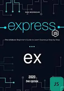 Express.js: The Ultimate Beginner's Guide to Learn Express.js Step by Step - 2020