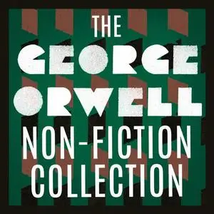 The George Orwell Non-Fiction Collection [Audiobook]