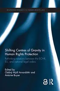 Shifting Centres of Gravity in Human Rights Protection: Rethinking Relations between the ECHR, EU, and National Legal Orders