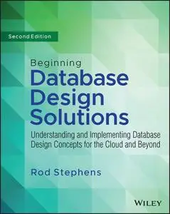Beginning Database Design Solutions: Understanding and Implementing Database Design Concepts for the Cloud and Beyond, 2nd Edit