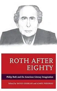 Roth after Eighty: Philip Roth and the American Literary Imagination