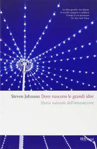 Steven Johnson, "Dove nascono le grandi idee: Storia naturale dell'innovazione"