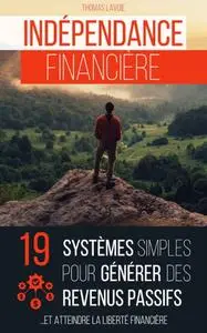 Thomas Lavoie, "Indépendance financière: 19 systèmes simples pour générer des revenus passifs"