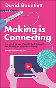 Making is Connecting: The social power of creativity, from craft and knitting to digital everything Ed 2