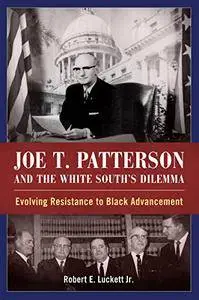 Joe T. Patterson and the White South's Dilemma: Evolving Resistance to Black Advancement