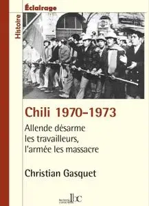 Christian Gasquet, "Chili 1970-1973 : Allende désarme les travailleurs, l'armée les massacre"