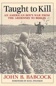 Taught to Kill: An American Boy's War from the Ardennes to Berlin.