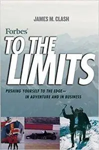 Forbes To The Limits: Pushing Yourself to the Edge--in Adventure and in Business (Repost)