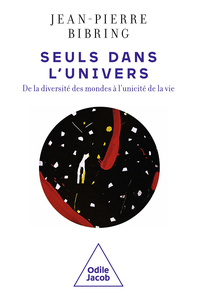 Seuls dans l'Univers ? La diversité des mondes et l'unicité de la vie - Jean-Pierre Bibring