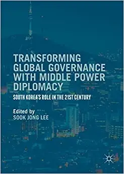 Transforming Global Governance with Middle Power Diplomacy: South Korea's Role in the 21st Century (Repost)