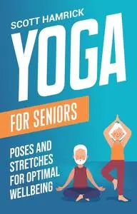 Yoga for Seniors: Poses and Stretches for Optimal Wellbeing (Workouts for Men and Women Over 60)