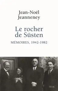 Jean-Noël Jeanneney, "Le rocher de Süsten - Mémoires, 1942-1982"