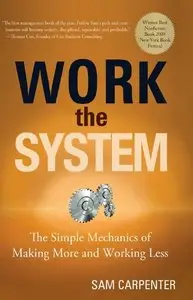 Work the System: The Simple Mechanics of Making More and Working Less by Sam Carpenter