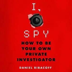 I, Spy: How to Be Your Own Private Investigator [Audiobook]