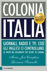 Mario José Cereghino, Giovanni Fasanella - Colonia Italia. Giornali, radio e tv: così gli inglesi ci controllano