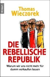 Die rebellische Republik: Warum wir uns nicht mehr für dumm verkaufen lassen (repost)