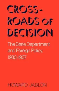 Crossroads Of Decision: The State Department and Foreign Policy, 1933-1937