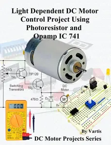 Light Dependent DC Motor Control Project Using Photoresistor and Opamp IC 741: Build DC Motor Electronic Projects