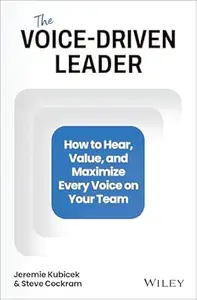 The Voice-Driven Leader: How to Hear, Value, and Maximize Every Voice on Your Team