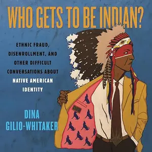 Who Gets to Be Indian?: Ethnic Fraud Disenrollment and Other Difficult Conversations About Native American Identity [Audiobook]