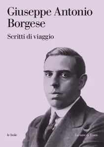 Scritti di viaggio - Giuseppe Antonio Borgese