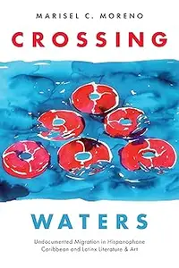 Crossing Waters: Undocumented Migration in Hispanophone Caribbean and Latinx Literature & Art