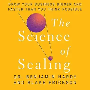 The Science of Scaling: Grow Your Business Bigger and Faster Than You Think Possible [Audiobook]