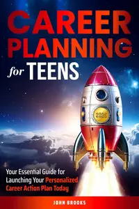 Career Planning for Teens: Your Essential Guide for Launching Your Personalized Career Action Plan Today