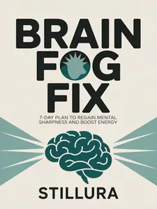 Brain Fog Fix: 7-Day Plan to Regain Mental Sharpness and Boost Energy