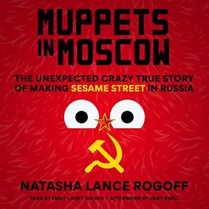 Muppets in Moscow: The Unexpected Crazy True Story of Making Sesame Street in Russia [Audiobook]