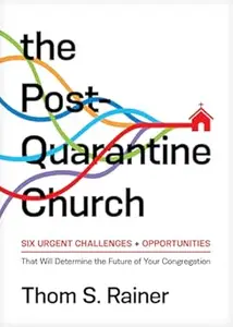 The Post-Quarantine Church: Six Urgent Challenges and Opportunities That Will Determine the Future of Your Congregation