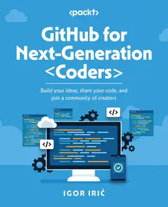 GitHub for Next-Generation Coders: Build your ideas, share your code, and join a community of creators