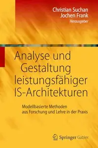 Analyse und Gestaltung leistungsfähiger IS-Architekturen: Modellbasierte Methoden aus Forschung und Lehre in der Praxis