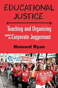 Educational Justice : Teaching and Organizing Against the Corporate Juggernaut