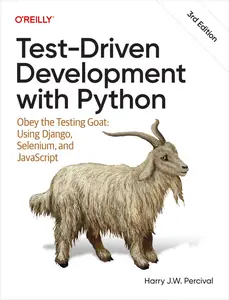 Test-Driven Development with Python: Obey the Testing Goat: Using Django, Selenium, and JavaScript, 3rd Edition