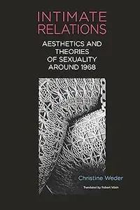 Intimate Relations: Aesthetics and Theories of Sexuality around 1968