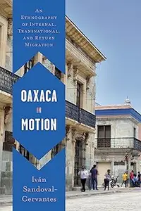 Oaxaca in Motion: An Ethnography of Internal, Transnational, and Return Migration