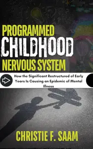 REPROGRAMMED CHILDHOOD NERVOUS MINDS: How the Significant Restructured of Early years Is Causing an Epidemic of Mental Illness