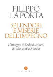 Splendori e miserie dell'impegno - Filippo La Porta