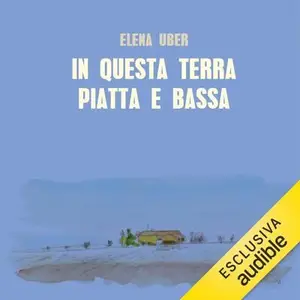 «In questa terra piatta e bassa» by Elena Uber