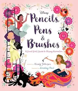 Pencils, Pens & Brushes: A Great Girls' Guide to Disney Animation