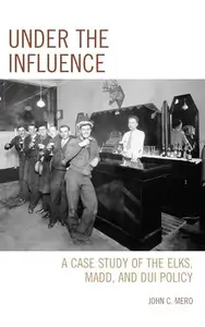 Under the Influence : A Case Study of the Elks, MADD, and DUI Policy